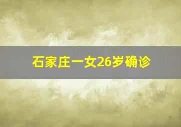 石家庄一女26岁确诊