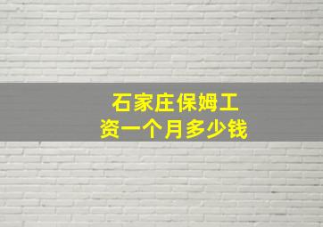 石家庄保姆工资一个月多少钱