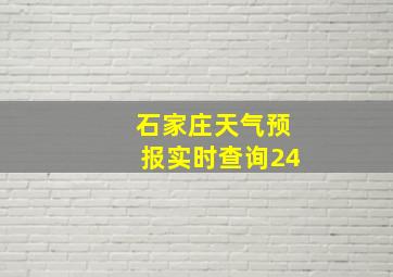 石家庄天气预报实时查询24