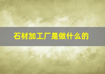 石材加工厂是做什么的