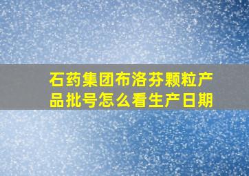 石药集团布洛芬颗粒产品批号怎么看生产日期