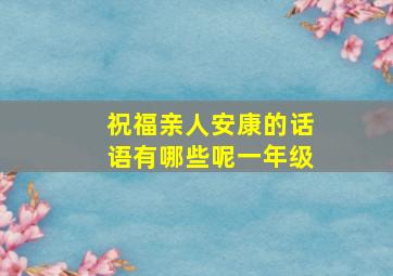 祝福亲人安康的话语有哪些呢一年级