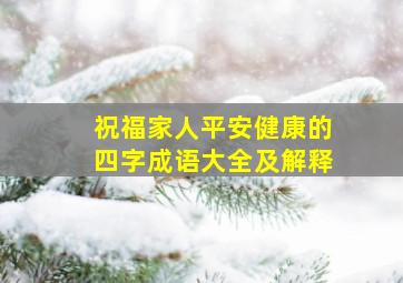 祝福家人平安健康的四字成语大全及解释