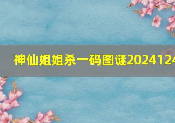 神仙姐姐杀一码图谜2024124