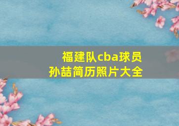 福建队cba球员孙喆简历照片大全