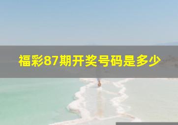 福彩87期开奖号码是多少