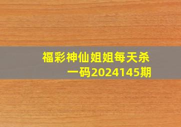 福彩神仙姐姐每天杀一码2024145期