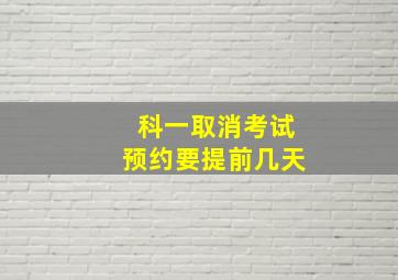 科一取消考试预约要提前几天