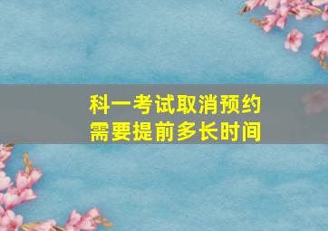 科一考试取消预约需要提前多长时间