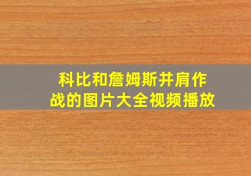 科比和詹姆斯并肩作战的图片大全视频播放