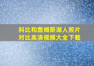 科比和詹姆斯湖人照片对比高清视频大全下载