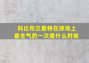 科比布兰恩特在球场上最生气的一次是什么时候