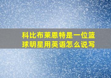 科比布莱恩特是一位篮球明星用英语怎么说写