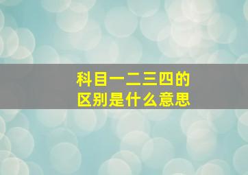 科目一二三四的区别是什么意思