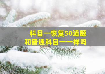 科目一恢复50道题和普通科目一一样吗