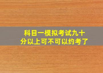 科目一模拟考试九十分以上可不可以约考了