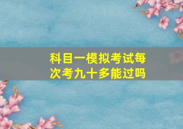 科目一模拟考试每次考九十多能过吗