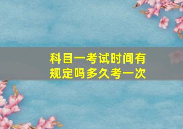 科目一考试时间有规定吗多久考一次