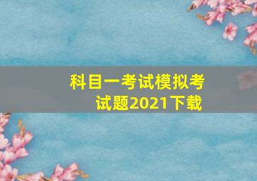 科目一考试模拟考试题2021下载