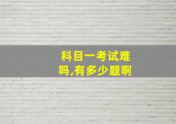 科目一考试难吗,有多少题啊