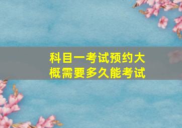 科目一考试预约大概需要多久能考试