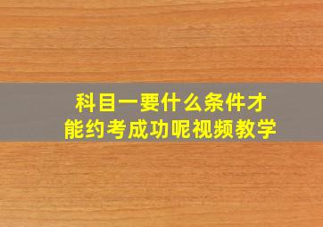 科目一要什么条件才能约考成功呢视频教学