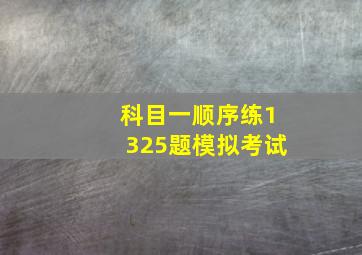 科目一顺序练1325题模拟考试