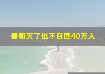 秦朝灭了也不召回40万人