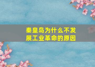 秦皇岛为什么不发展工业革命的原因