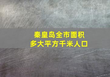 秦皇岛全市面积多大平方千米人口