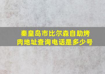 秦皇岛市比尔森自助烤肉地址查询电话是多少号