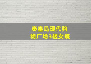 秦皇岛现代购物广场3楼女装