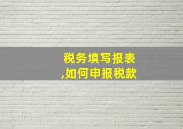 税务填写报表,如何申报税款