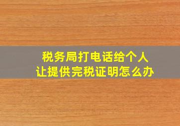 税务局打电话给个人让提供完税证明怎么办