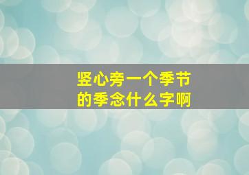 竖心旁一个季节的季念什么字啊