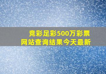 竞彩足彩500万彩票网站查询结果今天最新