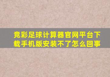 竞彩足球计算器官网平台下载手机版安装不了怎么回事