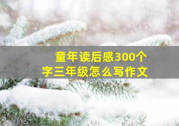 童年读后感300个字三年级怎么写作文