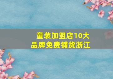 童装加盟店10大品牌免费铺货浙江