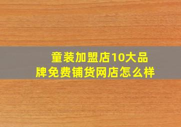 童装加盟店10大品牌免费铺货网店怎么样