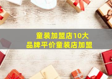 童装加盟店10大品牌平价童装店加盟