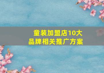 童装加盟店10大品牌相关推广方案