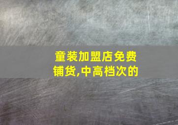 童装加盟店免费铺货,中高档次的