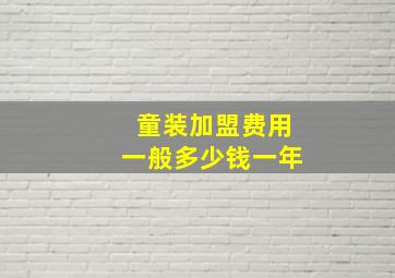 童装加盟费用一般多少钱一年