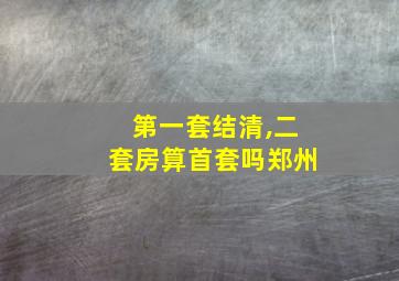 第一套结清,二套房算首套吗郑州