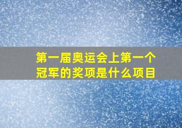 第一届奥运会上第一个冠军的奖项是什么项目