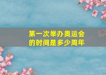 第一次举办奥运会的时间是多少周年