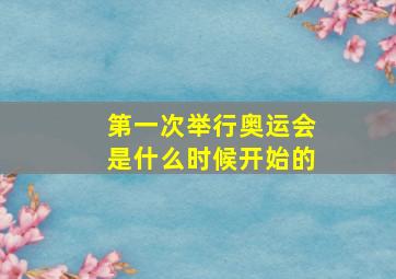 第一次举行奥运会是什么时候开始的