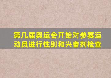 第几届奥运会开始对参赛运动员进行性别和兴奋剂检查