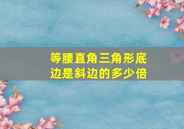 等腰直角三角形底边是斜边的多少倍